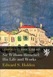 Sir William Herschel His Life and Works